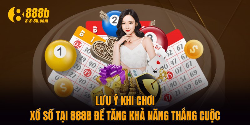 Lưu ý khi chơi xổ số tại 888B để tăng khả năng thắng cuộc