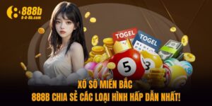 Xổ Số Miền Bắc - 888B Chia Sẻ Các Loại Hình Hấp Dẫn Nhất!